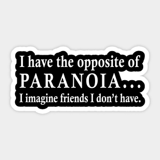 Opposite of Paranoia Sticker